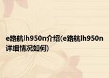 e路航lh950n介绍(e路航lh950n详细情况如何)