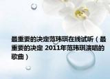 最重要的决定范玮琪在线试听（最重要的决定 2011年范玮琪演唱的歌曲）