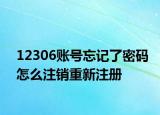 12306账号忘记了密码怎么注销重新注册