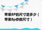 苹果8P的尺寸是多少（苹果8p参数尺寸）