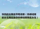 忧伤的女网名带有诗意（伤感诗意的女生网名推荐伤感诗意网名女生）