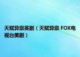 天赋异禀英剧（天赋异禀 FOX电视台美剧）