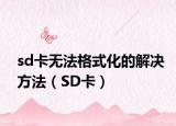 sd卡无法格式化的解决方法（SD卡）
