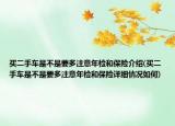 买二手车是不是要多注意年检和保险介绍(买二手车是不是要多注意年检和保险详细情况如何)