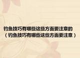 钓鱼技巧有哪些这些方面要注意的（钓鱼技巧有哪些这些方面要注意）
