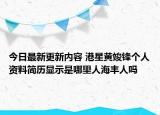 今日最新更新内容 港星黄竣锋个人资料简历显示是哪里人海丰人吗
