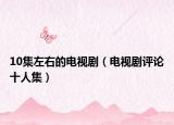10集左右的电视剧（电视剧评论十人集）