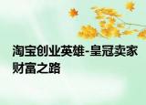 淘宝创业英雄-皇冠卖家财富之路