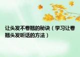 让头发不卷翘的秘诀（学习让卷翘头发听话的方法）