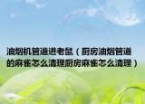 油烟机管道进老鼠（厨房油烟管道的麻雀怎么清理厨房麻雀怎么清理）