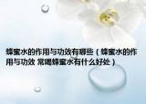 蜂蜜水的作用与功效有哪些（蜂蜜水的作用与功效 常喝蜂蜜水有什么好处）
