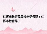 仁怀市教育局局长电话号码（仁怀市教育局）