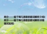 高分——杨千嬅几首歌的歌词解析介绍(高分——杨千嬅几首歌的歌词解析详细情况如何)