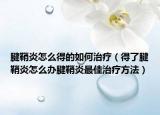 腱鞘炎怎么得的如何治疗（得了腱鞘炎怎么办腱鞘炎最佳治疗方法）