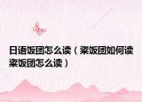 日语饭团怎么读（粢饭团如何读粢饭团怎么读）