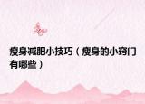 瘦身减肥小技巧（瘦身的小窍门有哪些）
