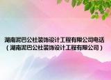 湖南泥巴公社装饰设计工程有限公司电话（湖南泥巴公社装饰设计工程有限公司）