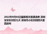 2022年9月03日最新相关报道消息 深圳宝安区封控几天 深圳市小区封闭四天是真的吗