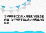 怎样预防手足口病 父母儿童均需注意的问题（怎样预防手足口病 父母儿童均需注意）
