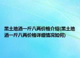 黑土地酒一斤八两价格介绍(黑土地酒一斤八两价格详细情况如何)