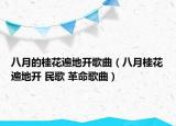 八月的桂花遍地开歌曲（八月桂花遍地开 民歌 革命歌曲）