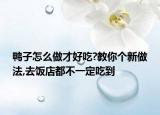 鸭子怎么做才好吃?教你个新做法,去饭店都不一定吃到