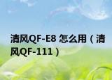 清风QF-E8 怎么用（清风QF-111）