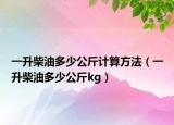 一升柴油多少公斤计算方法（一升柴油多少公斤kg）