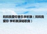 妈妈我爱你音乐李昕融（妈妈我爱你 李昕融演唱歌曲）