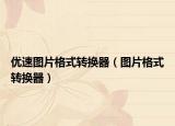 优速图片格式转换器（图片格式转换器）