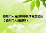 赣州市人民政府市长李克坚简历（赣州市人民政府）