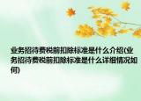 业务招待费税前扣除标准是什么介绍(业务招待费税前扣除标准是什么详细情况如何)