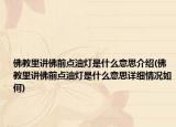 佛教里讲佛前点油灯是什么意思介绍(佛教里讲佛前点油灯是什么意思详细情况如何)
