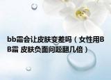 bb霜会让皮肤变差吗（女性用BB霜 皮肤负面问题翻几倍）