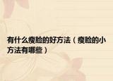 有什么瘦脸的好方法（瘦脸的小方法有哪些）