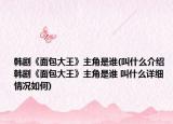 韩剧《面包大王》主角是谁(叫什么介绍 韩剧《面包大王》主角是谁 叫什么详细情况如何)