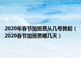 2020年春节加班费从几号算起（2020春节加班费哪几天）