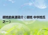 胡姓的来源简介（胡姓 中华姓氏之一）