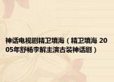 神话电视剧精卫填海（精卫填海 2005年舒畅李解主演古装神话剧）