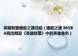 英雄联盟瘟疫之源技能（瘟疫之源 MOBA竞技网游《英雄联盟》中的英雄角色）