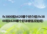 fx3800和k620哪个好介绍(fx3800和k620哪个好详细情况如何)