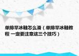 单排旱冰鞋怎么滑（单排旱冰鞋教程 一定要注意这三个技巧）