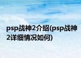 psp战神2介绍(psp战神2详细情况如何)