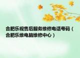 合肥乐视售后服务维修电话号码（合肥乐维电脑维修中心）