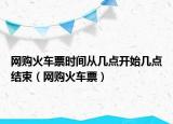 网购火车票时间从几点开始几点结束（网购火车票）