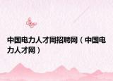中国电力人才网招聘网（中国电力人才网）