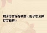 蝎子怎样保存新鲜（蝎子怎么保存才新鲜）