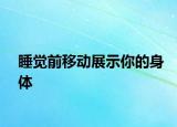 睡觉前移动展示你的身体