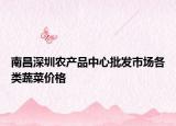 南昌深圳农产品中心批发市场各类蔬菜价格