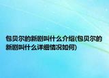 包贝尔的新剧叫什么介绍(包贝尔的新剧叫什么详细情况如何)